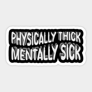 physically thick mentally sick Sticker